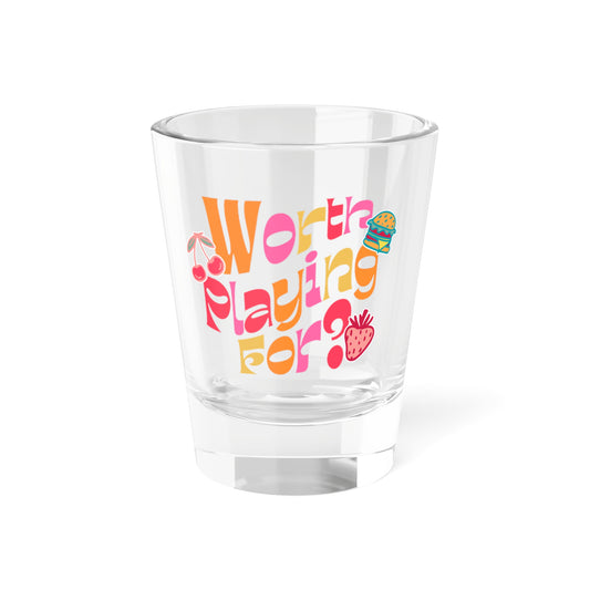 Worth Playing For? Shot Glass!