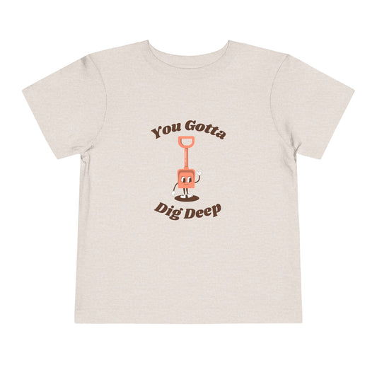 You Gotta Dig Deep Toddler Short Sleeve Tee